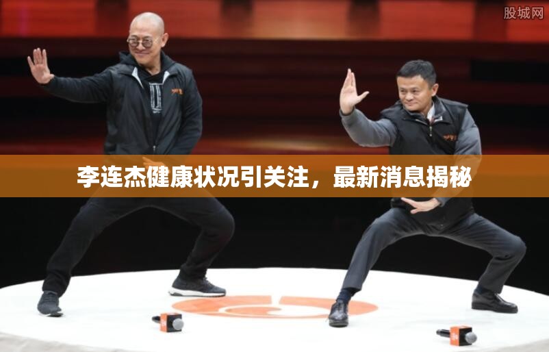 李連杰健康狀況引關(guān)注，最新消息揭秘