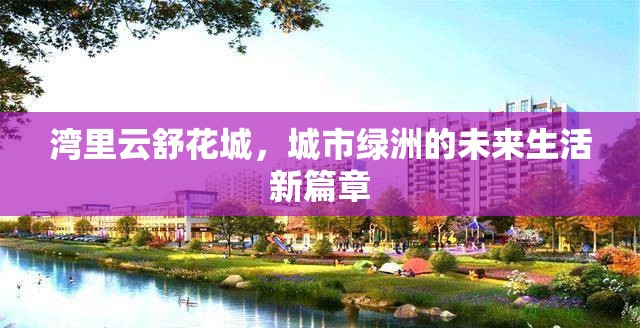 灣里云舒花城，城市綠洲的未來生活新篇章