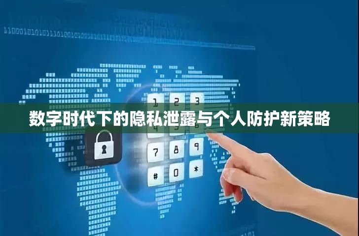 數(shù)字時代下的隱私泄露與個人防護新策略