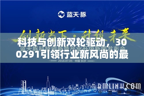 科技與創(chuàng)新雙輪驅(qū)動(dòng)，300291引領(lǐng)行業(yè)新風(fēng)尚的最新動(dòng)態(tài)