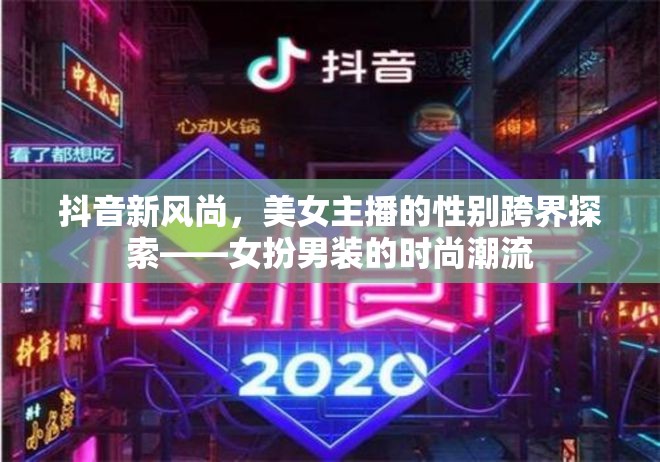 抖音新風尚，美女主播的性別跨界探索——女扮男裝的時尚潮流