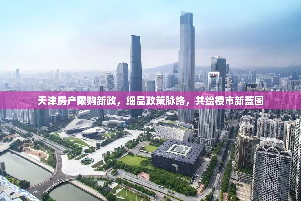 天津房產(chǎn)限購新政，細品政策脈絡，共繪樓市新藍圖