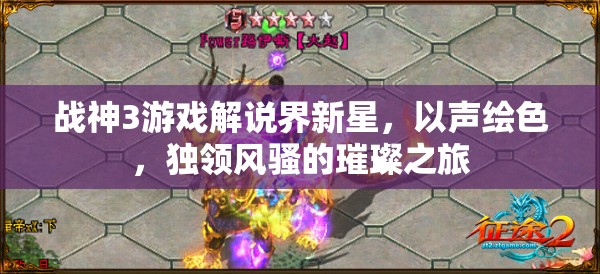 戰(zhàn)神3游戲解說界新星，以聲繪色，獨(dú)領(lǐng)風(fēng)騷的璀璨之旅