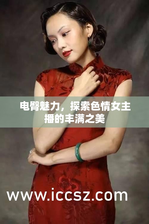 電臀魅力，探索色情女主播的豐滿之美