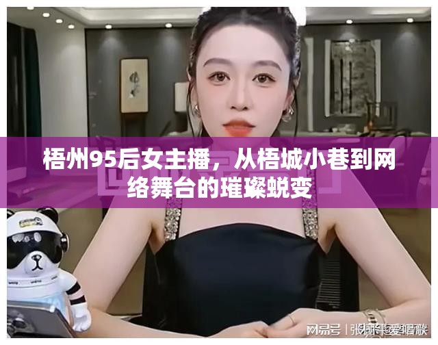 梧州95后女主播，從梧城小巷到網(wǎng)絡(luò)舞臺(tái)的璀璨蛻變