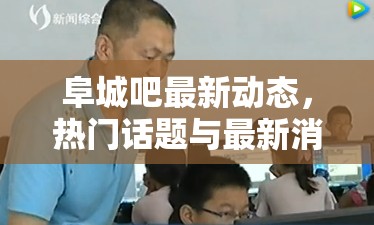 阜城吧最新動態(tài)，熱門話題與最新消息概覽