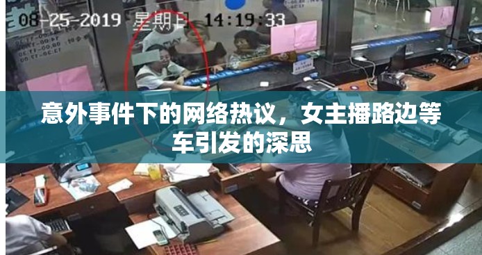 意外事件下的網(wǎng)絡(luò)熱議，女主播路邊等車引發(fā)的深思