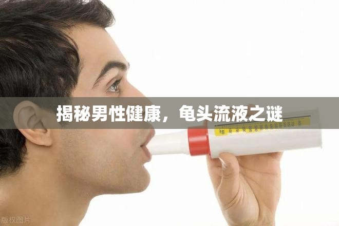 揭秘男性健康，龜頭流液之謎