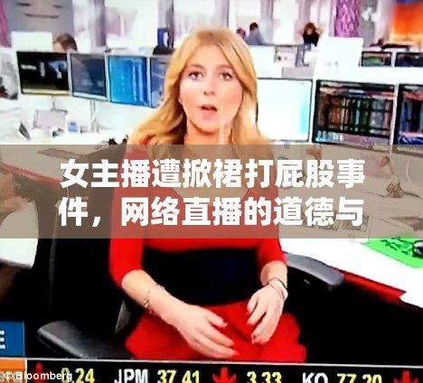 女主播遭掀裙打屁股事件，網(wǎng)絡(luò)直播的道德與安全警鐘
