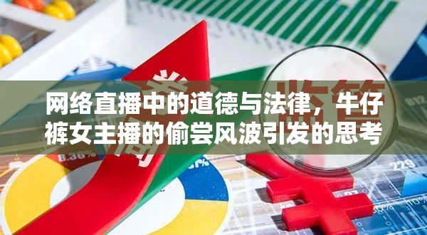 網(wǎng)絡直播中的道德與法律，牛仔褲女主播的偷嘗風波引發(fā)的思考