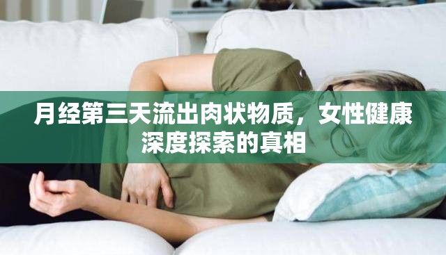 月經(jīng)第三天流出肉狀物質(zhì)，女性健康深度探索的真相