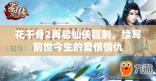 花千骨2再啟仙俠巨制，續(xù)寫前世今生的愛恨情仇