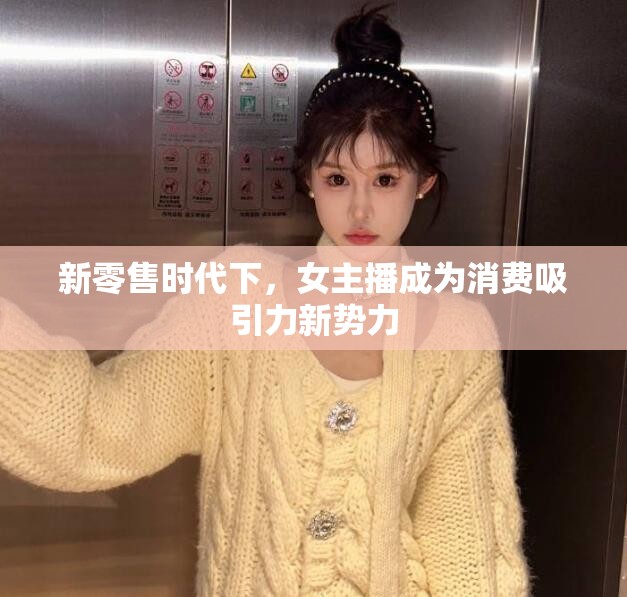 新零售時(shí)代下，女主播成為消費(fèi)吸引力新勢(shì)力