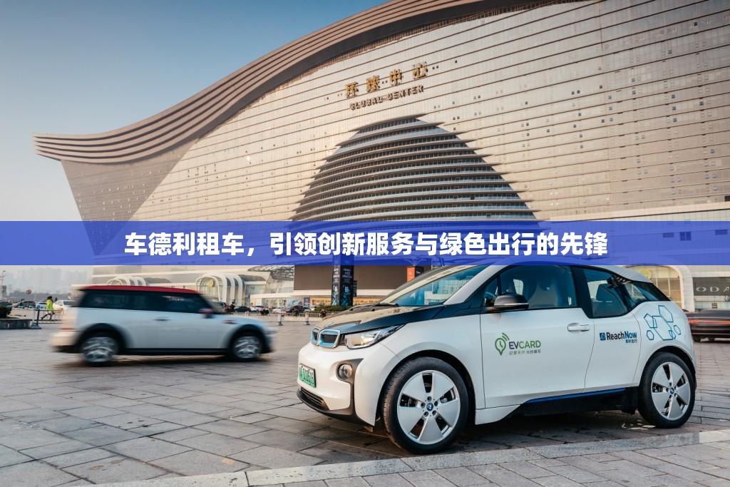 車德利租車，引領(lǐng)創(chuàng)新服務(wù)與綠色出行的先鋒