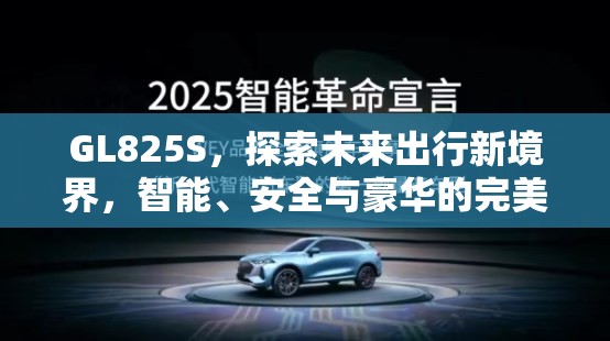 GL825S，探索未來(lái)出行新境界，智能、安全與豪華的完美融合