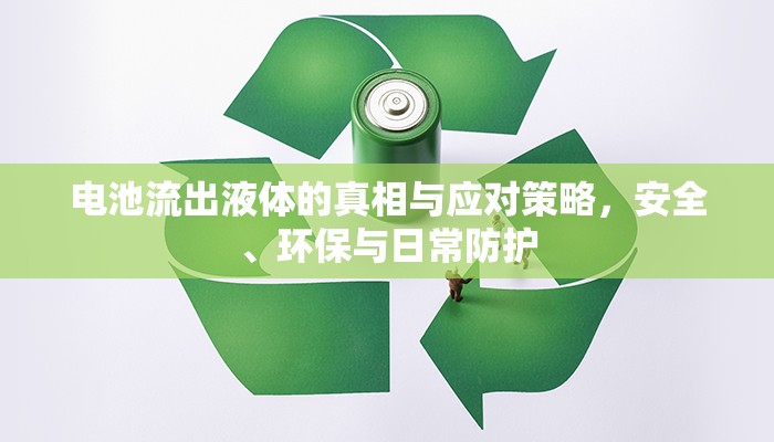 電池流出液體的真相與應(yīng)對(duì)策略，安全、環(huán)保與日常防護(hù)
