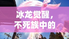 冰龍覺醒，不死族中的英雄傳奇
