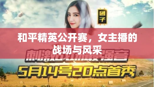 和平精英公開賽，女主播的戰(zhàn)場與風采
