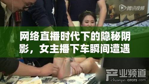 網(wǎng)絡(luò)直播時代下的隱秘陰影，女主播下車瞬間遭遇綁架