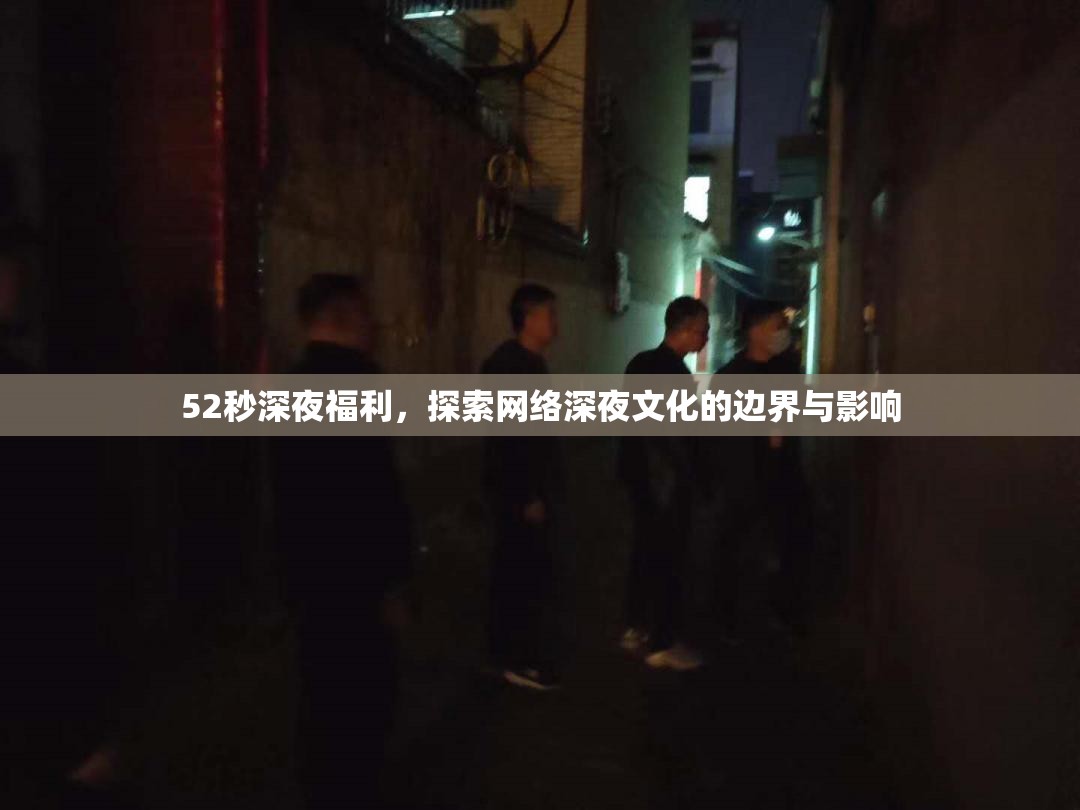 52秒深夜福利，探索網絡深夜文化的邊界與影響