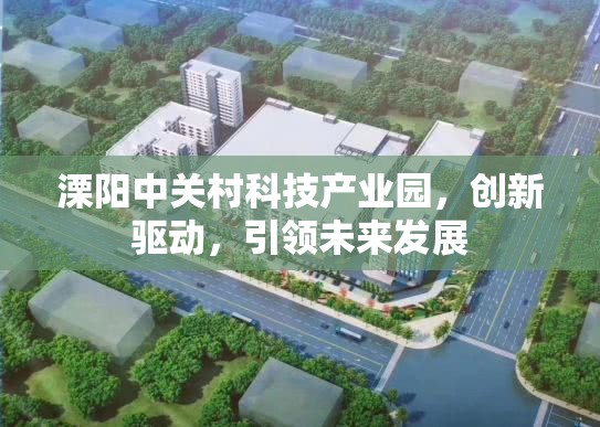 溧陽中關(guān)村科技產(chǎn)業(yè)園，創(chuàng)新驅(qū)動，引領(lǐng)未來發(fā)展