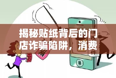 揭秘貼紙背后的門店詐騙陷阱，消費(fèi)者需警惕的隱形風(fēng)險(xiǎn)