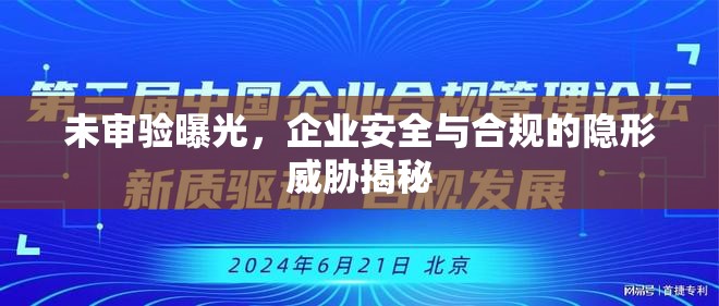 未審驗(yàn)曝光，企業(yè)安全與合規(guī)的隱形威脅揭秘