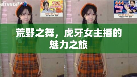 荒野之舞，虎牙女主播的魅力之旅