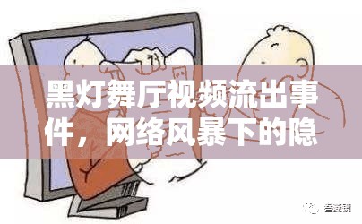 黑燈舞廳視頻流出事件，網絡風暴下的隱私與道德邊界