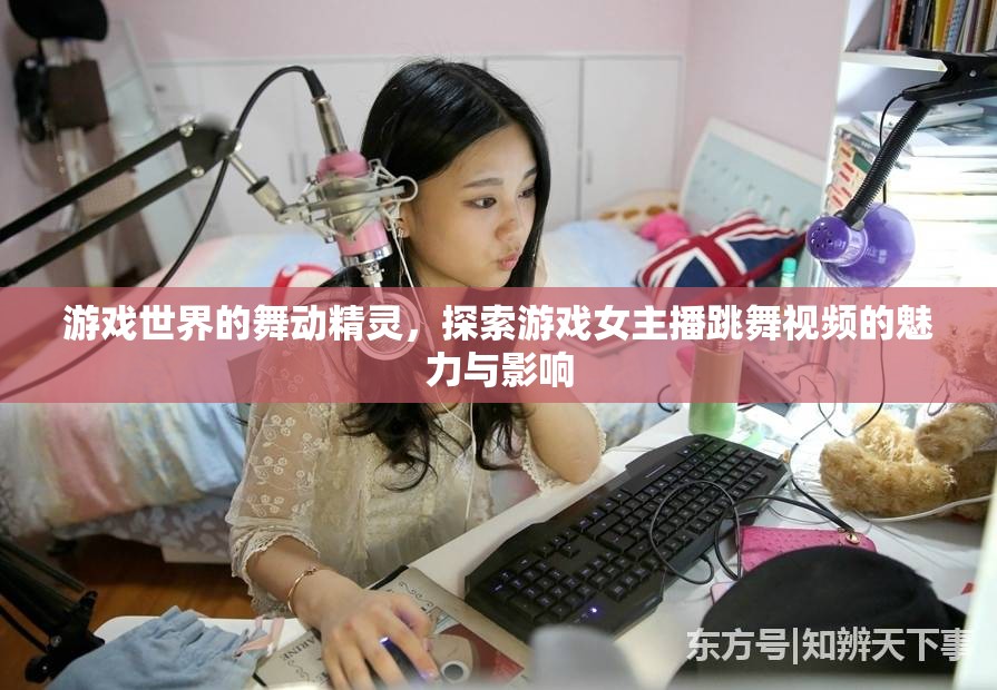 游戲世界的舞動(dòng)精靈，探索游戲女主播跳舞視頻的魅力與影響