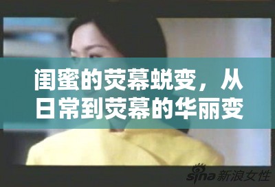 閨蜜的熒幕蛻變，從日常到熒幕的華麗變身之旅