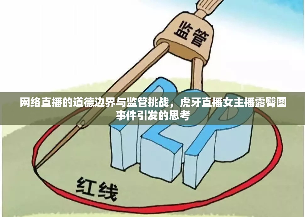 網(wǎng)絡(luò)直播的道德邊界與監(jiān)管挑戰(zhàn)，虎牙直播女主播露臀圖事件引發(fā)的思考