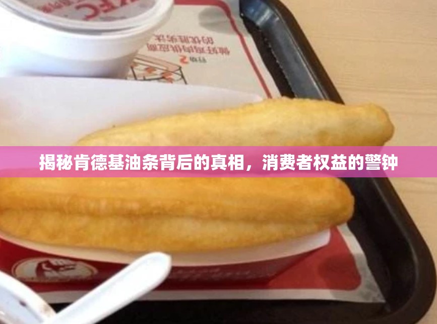 揭秘肯德基油條背后的真相，消費者權(quán)益的警鐘