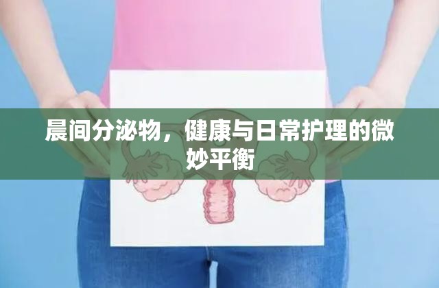 晨間分泌物，健康與日常護(hù)理的微妙平衡