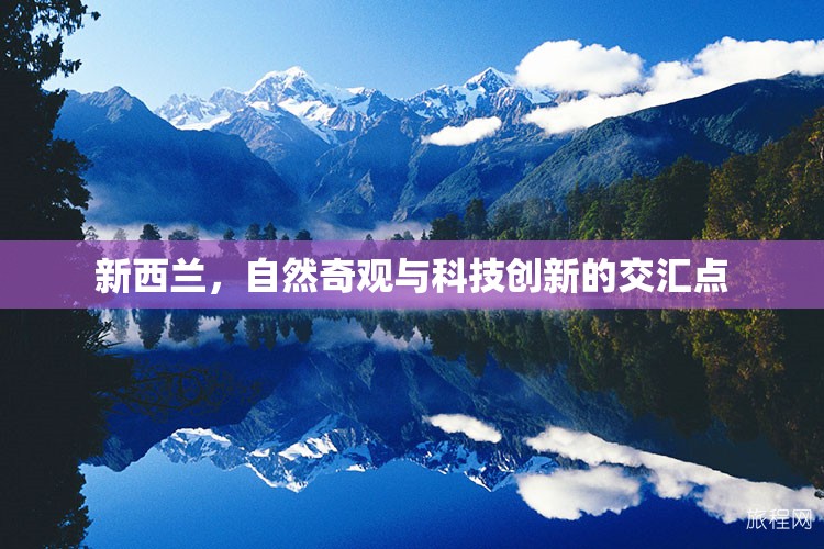 新西蘭，自然奇觀與科技創(chuàng)新的交匯點