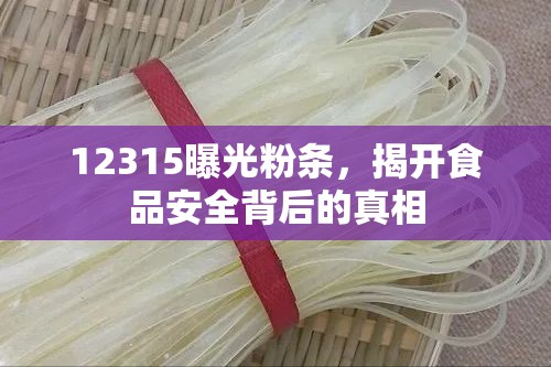 12315曝光粉條，揭開(kāi)食品安全背后的真相