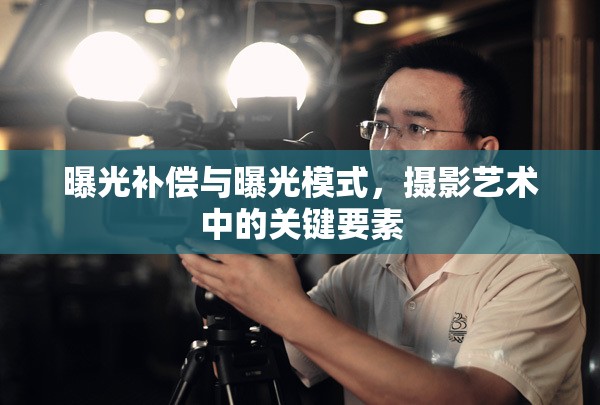 曝光補償與曝光模式，攝影藝術中的關鍵要素