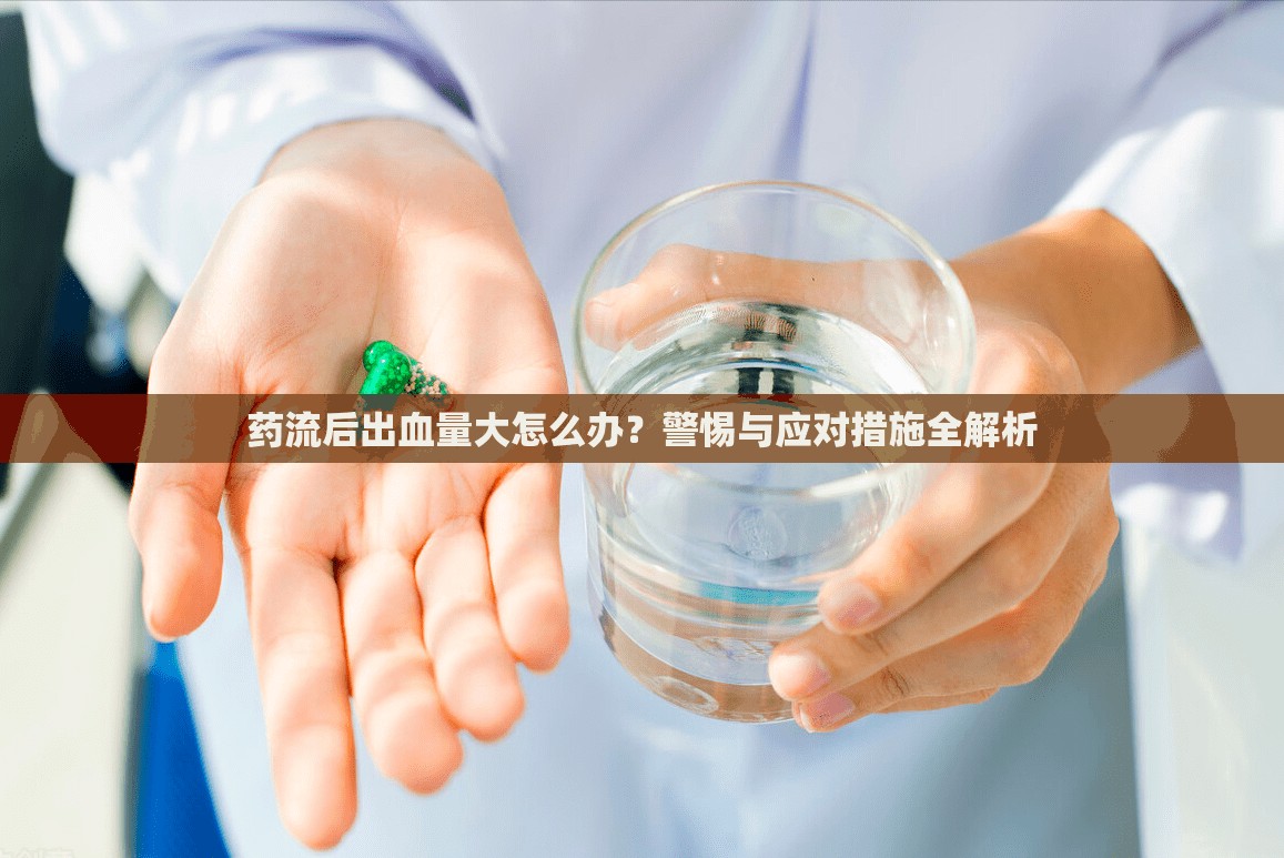 藥流后出血量大怎么辦？警惕與應(yīng)對(duì)措施全解析