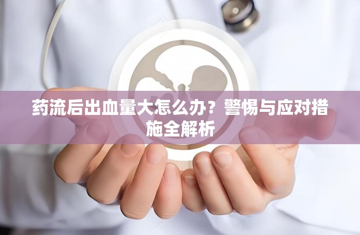 藥流后出血量大怎么辦？警惕與應(yīng)對(duì)措施全解析