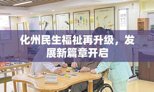 化州民生福祉再升級(jí)，發(fā)展新篇章開啟