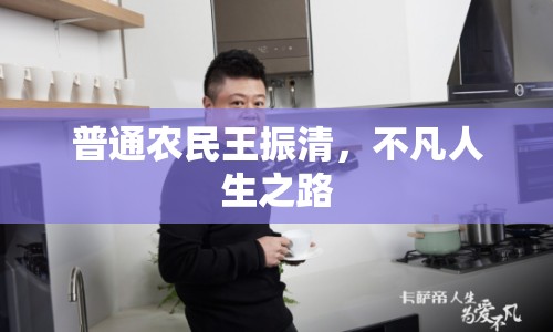 普通農(nóng)民王振清，不凡人生之路