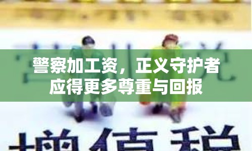 警察加工資，正義守護(hù)者應(yīng)得更多尊重與回報