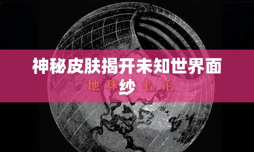 神秘皮膚揭開未知世界面紗