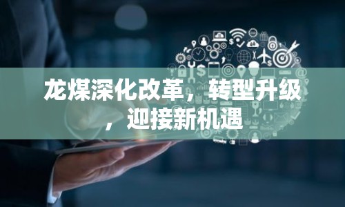 龍煤深化改革，轉型升級，迎接新機遇