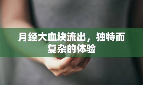 月經(jīng)大血塊流出，獨特而復(fù)雜的體驗