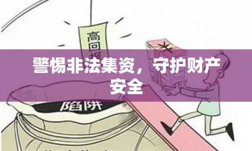 警惕非法集資，守護(hù)財產(chǎn)安全