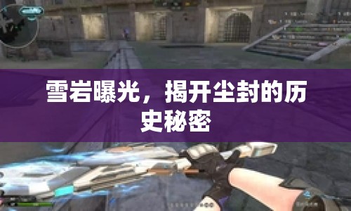雪巖曝光，揭開塵封的歷史秘密