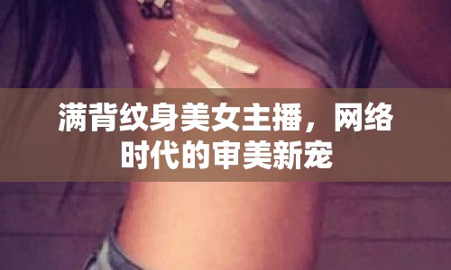 滿背紋身美女主播，網(wǎng)絡(luò)時(shí)代的審美新寵