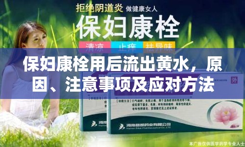 保婦康栓用后流出黃水，原因、注意事項及應對方法全解析