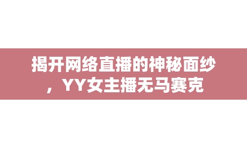 揭開網(wǎng)絡(luò)直播的神秘面紗，YY女主播無(wú)馬賽克